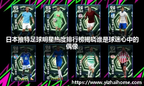 日本推特足球明星热度排行榜揭晓谁是球迷心中的偶像