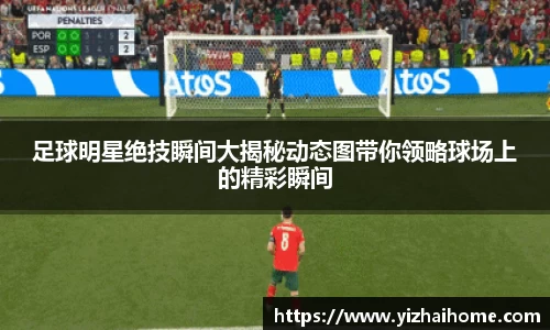 足球明星绝技瞬间大揭秘动态图带你领略球场上的精彩瞬间