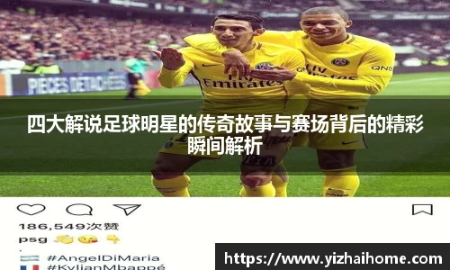 四大解说足球明星的传奇故事与赛场背后的精彩瞬间解析