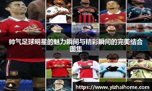 帅气足球明星的魅力瞬间与精彩瞬间的完美结合图集