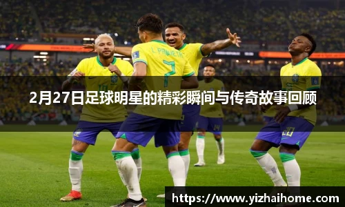2月27日足球明星的精彩瞬间与传奇故事回顾